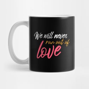 We Will Never Run Out Of Love Mug